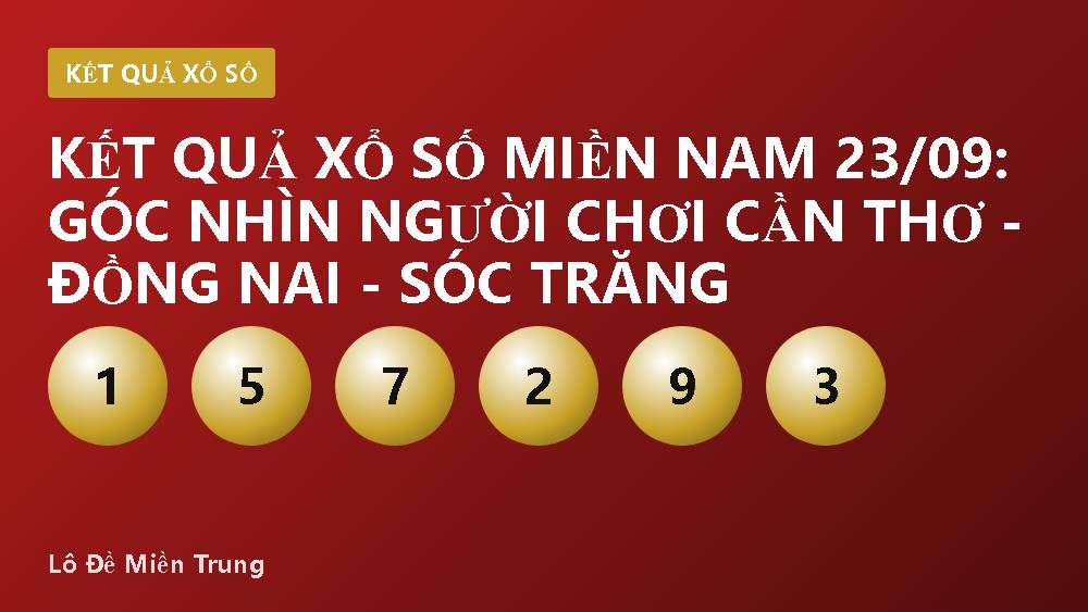 Kết quả xổ số miền Nam 23/09: góc nhìn người chơi Cần Thơ - Đồng Nai - Sóc Trăng